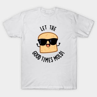 Let The Good Times Mold Funny Bread Puns T-Shirt